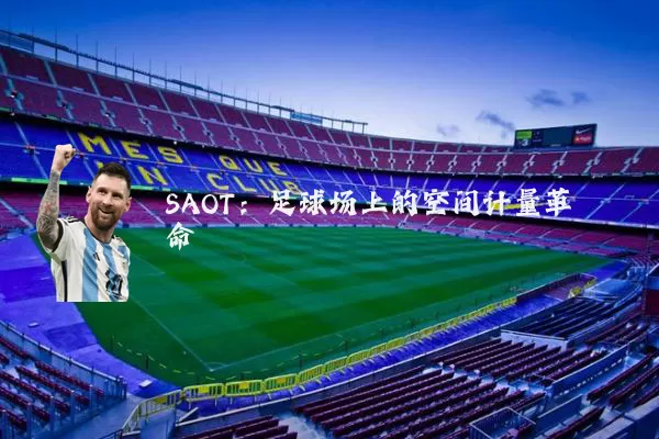SAOT：足球场上的空间计量革命