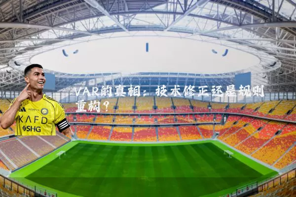 VAR的真相:技术修正还是规则重构?