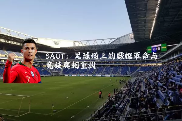 SAOT：足球场上的数据革命与竞技真相重构
